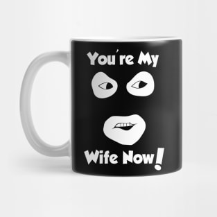 You're My Wife Now Mug